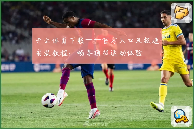 开云体育下载——官方入口及极速安装教程，畅享顶级运动体验
