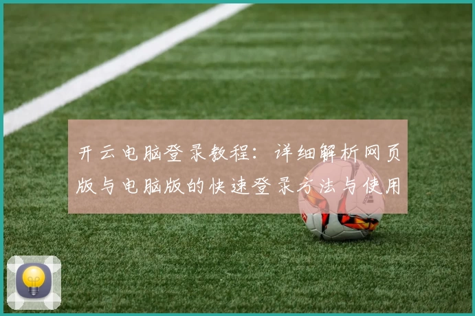 开云电脑登录教程：详细解析网页版与电脑版的快速登录方法与使用技巧