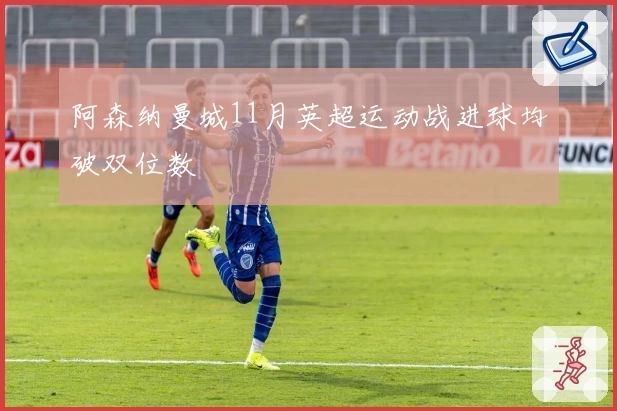 阿森纳曼城11月英超运动战进球均破双位数