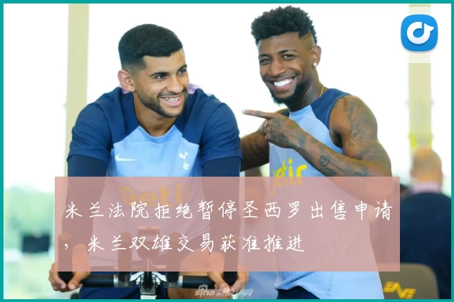 米兰法院拒绝暂停圣西罗出售申请，米兰双雄交易获准推进