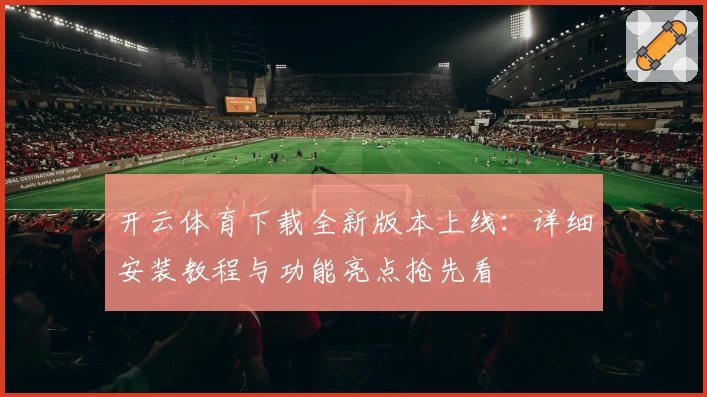 开云体育下载全新版本上线：详细安装教程与功能亮点抢先看