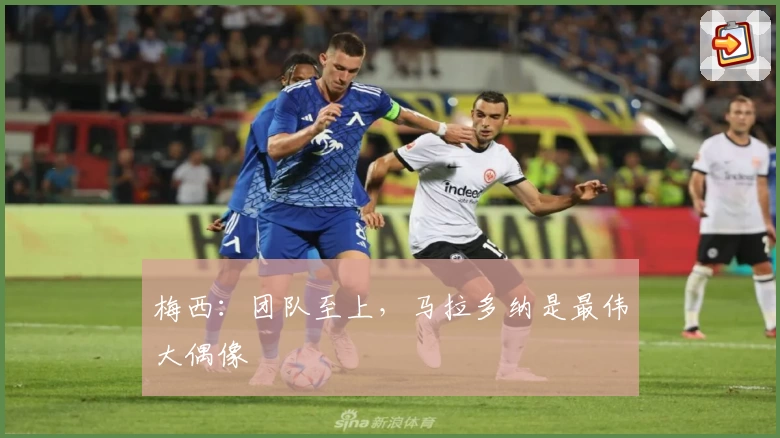 梅西：团队至上，马拉多纳是最伟大偶像